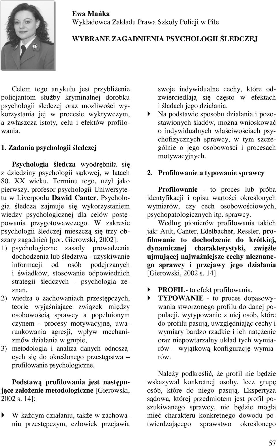 Zadania psychologii śledczej Psychologia śledcza wyodrębniła się z dziedziny psychologii sądowej, w latach 80. XX wieku.