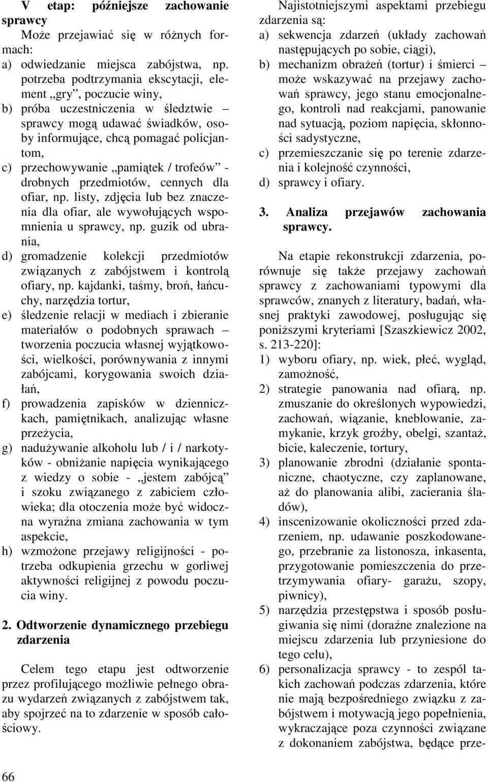 / trofeów - drobnych przedmiotów, cennych dla ofiar, np. listy, zdjęcia lub bez znaczenia dla ofiar, ale wywołujących wspomnienia u sprawcy, np.