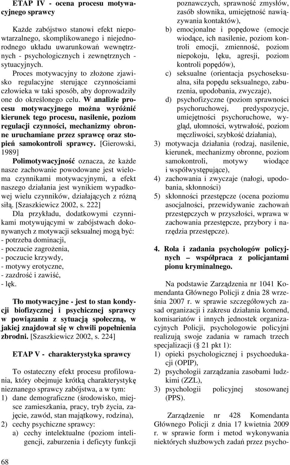 W analizie procesu motywacyjnego moŝna wyróŝnić kierunek tego procesu, nasilenie, poziom regulacji czynności, mechanizmy obronne uruchamiane przez sprawcę oraz stopień samokontroli sprawcy.