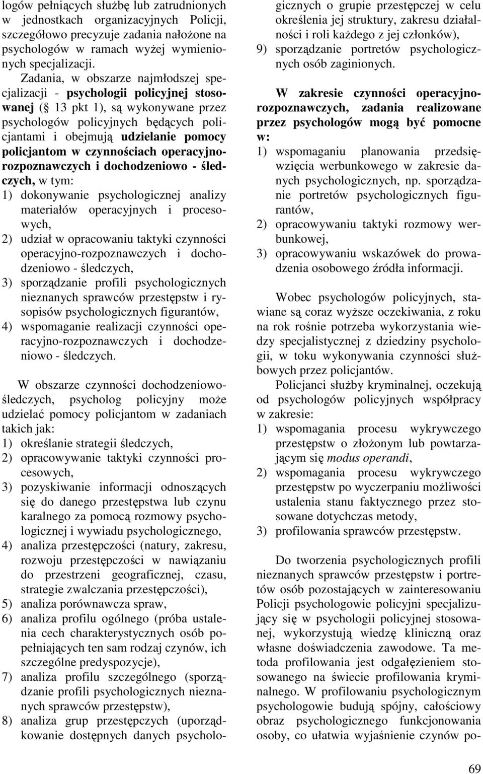 policjantom w czynnościach operacyjnorozpoznawczych i dochodzeniowo - śledczych, w tym: 1) dokonywanie psychologicznej analizy materiałów operacyjnych i procesowych, 2) udział w opracowaniu taktyki