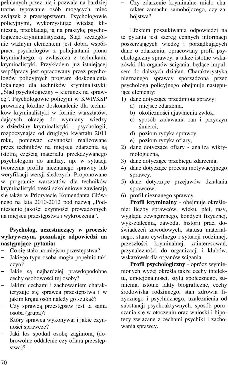 Stąd szczególnie waŝnym elementem jest dobra współpraca psychologów z policjantami pionu kryminalnego, a zwłaszcza z technikami kryminalistyki.