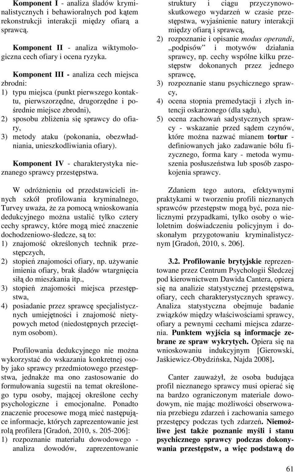 metody ataku (pokonania, obezwładniania, unieszkodliwiania ofiary). Komponent IV - charakterystyka nieznanego sprawcy przestępstwa.