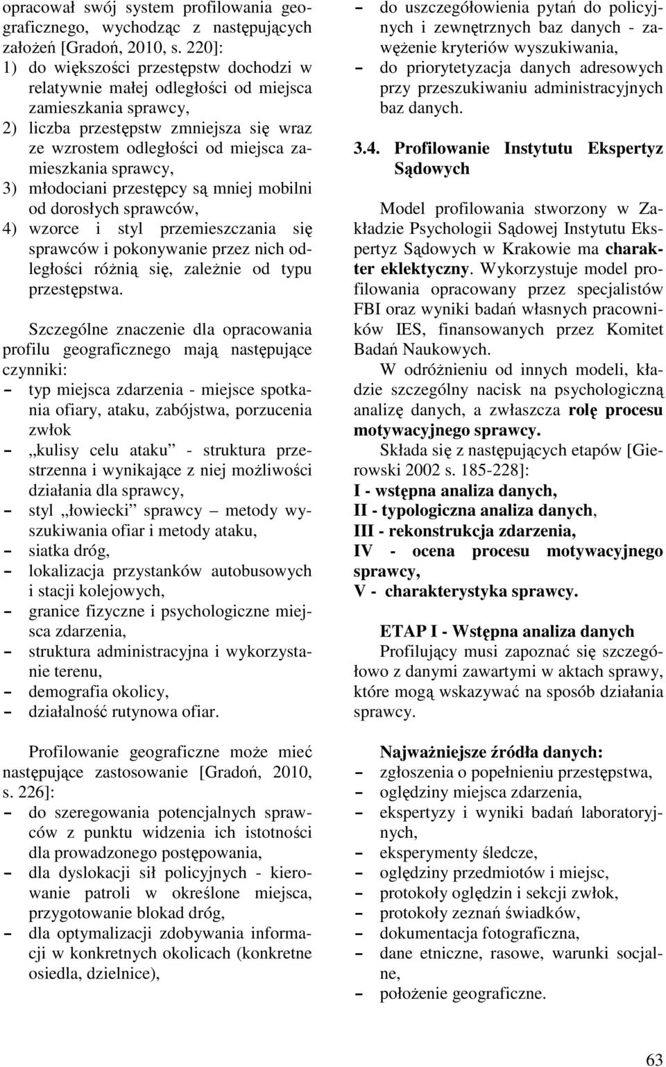 sprawcy, 3) młodociani przestępcy są mniej mobilni od dorosłych sprawców, 4) wzorce i styl przemieszczania się sprawców i pokonywanie przez nich odległości róŝnią się, zaleŝnie od typu przestępstwa.
