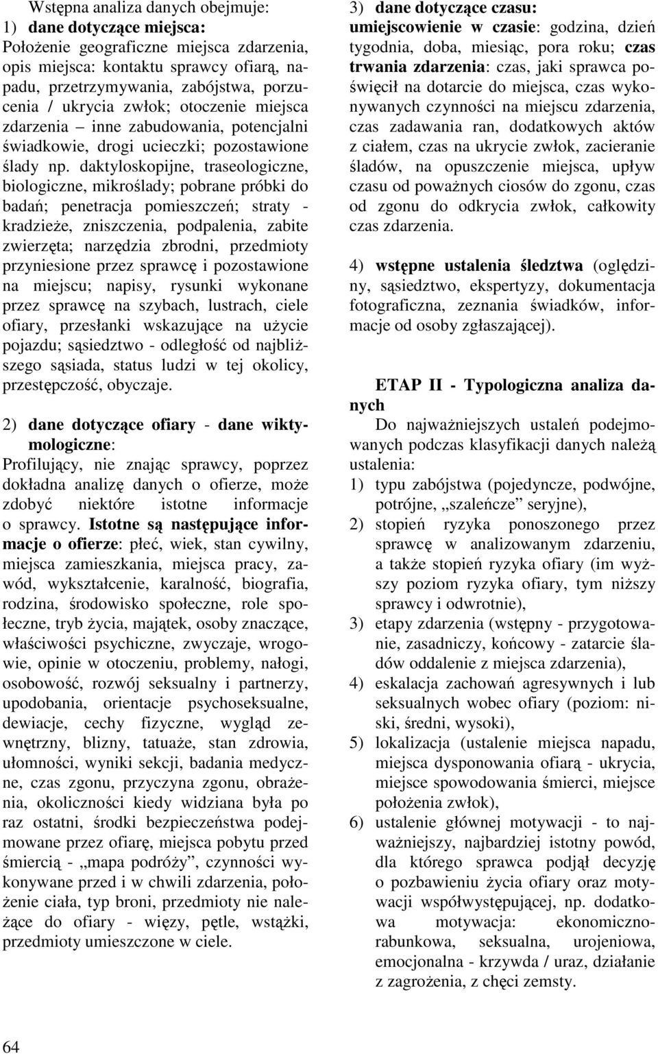 daktyloskopijne, traseologiczne, biologiczne, mikroślady; pobrane próbki do badań; penetracja pomieszczeń; straty - kradzieŝe, zniszczenia, podpalenia, zabite zwierzęta; narzędzia zbrodni, przedmioty
