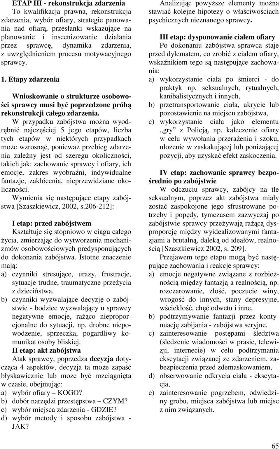 W przypadku zabójstwa moŝna wyodrębnić najczęściej 5 jego etapów, liczba tych etapów w niektórych przypadkach moŝe wzrosnąć, poniewaŝ przebieg zdarzenia zaleŝny jest od szeregu okoliczności, takich