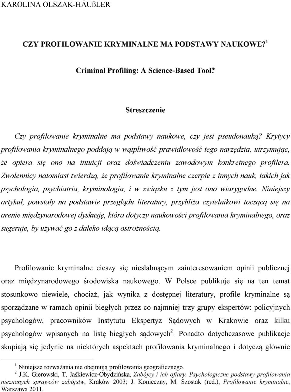 Zwolennicy natomiast twierdzą, że profilowanie kryminalne czerpie z innych nauk, takich jak psychologia, psychiatria, kryminologia, i w związku z tym jest ono wiarygodne.