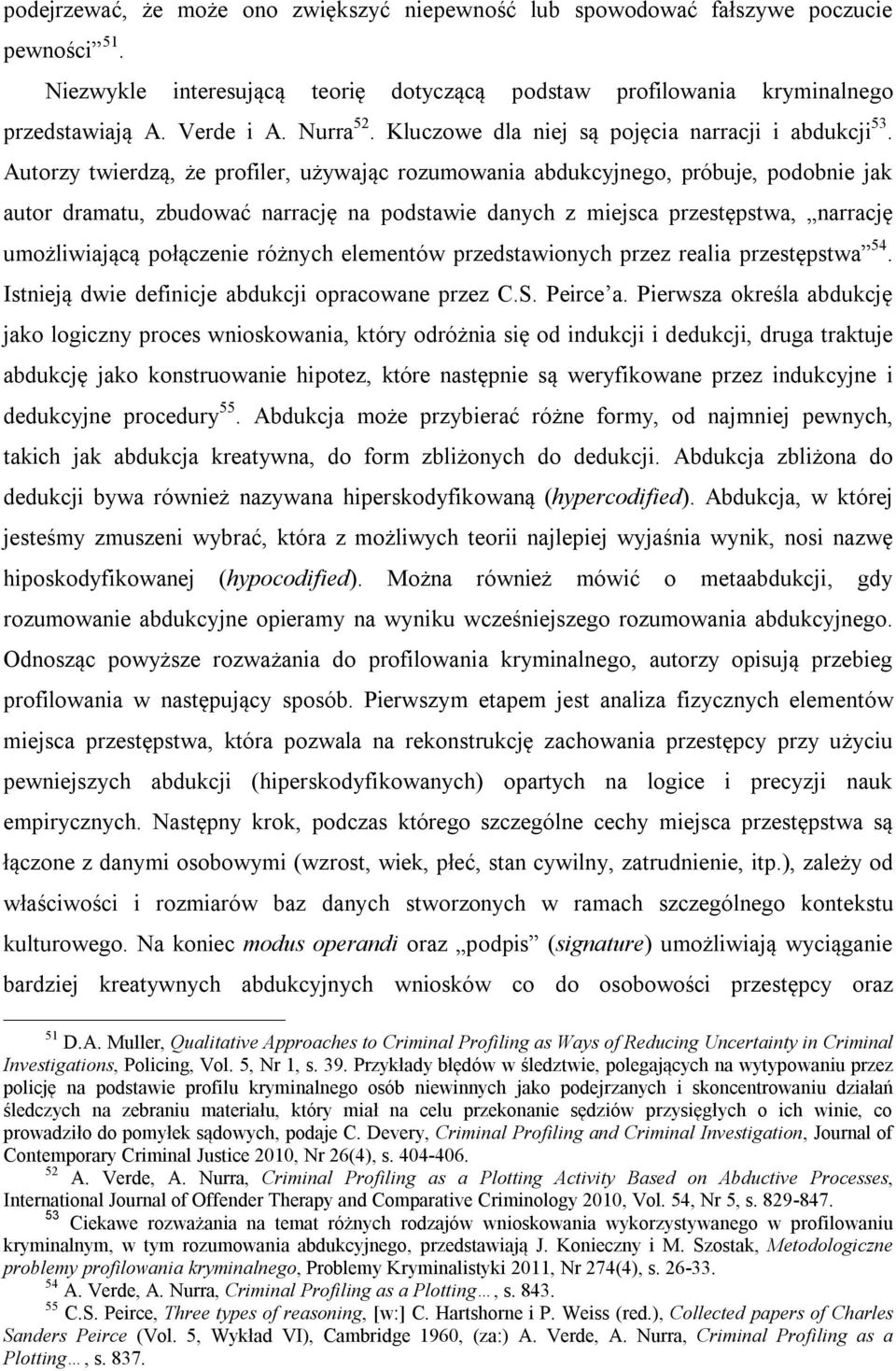 Autorzy twierdzą, że profiler, używając rozumowania abdukcyjnego, próbuje, podobnie jak autor dramatu, zbudować narrację na podstawie danych z miejsca przestępstwa, narrację umożliwiającą połączenie