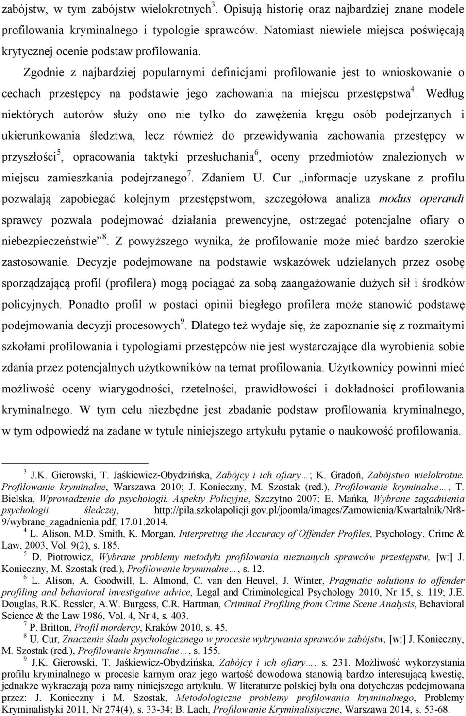 Zgodnie z najbardziej popularnymi definicjami profilowanie jest to wnioskowanie o cechach przestępcy na podstawie jego zachowania na miejscu przestępstwa 4.