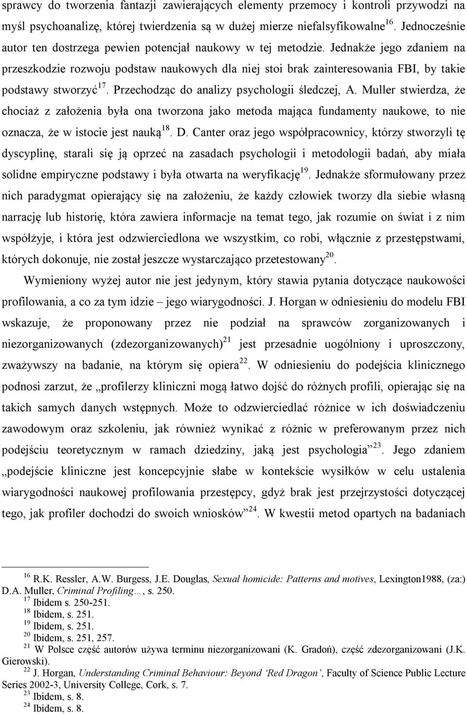Jednakże jego zdaniem na przeszkodzie rozwoju podstaw naukowych dla niej stoi brak zainteresowania FBI, by takie podstawy stworzyć 17. Przechodząc do analizy psychologii śledczej, A.