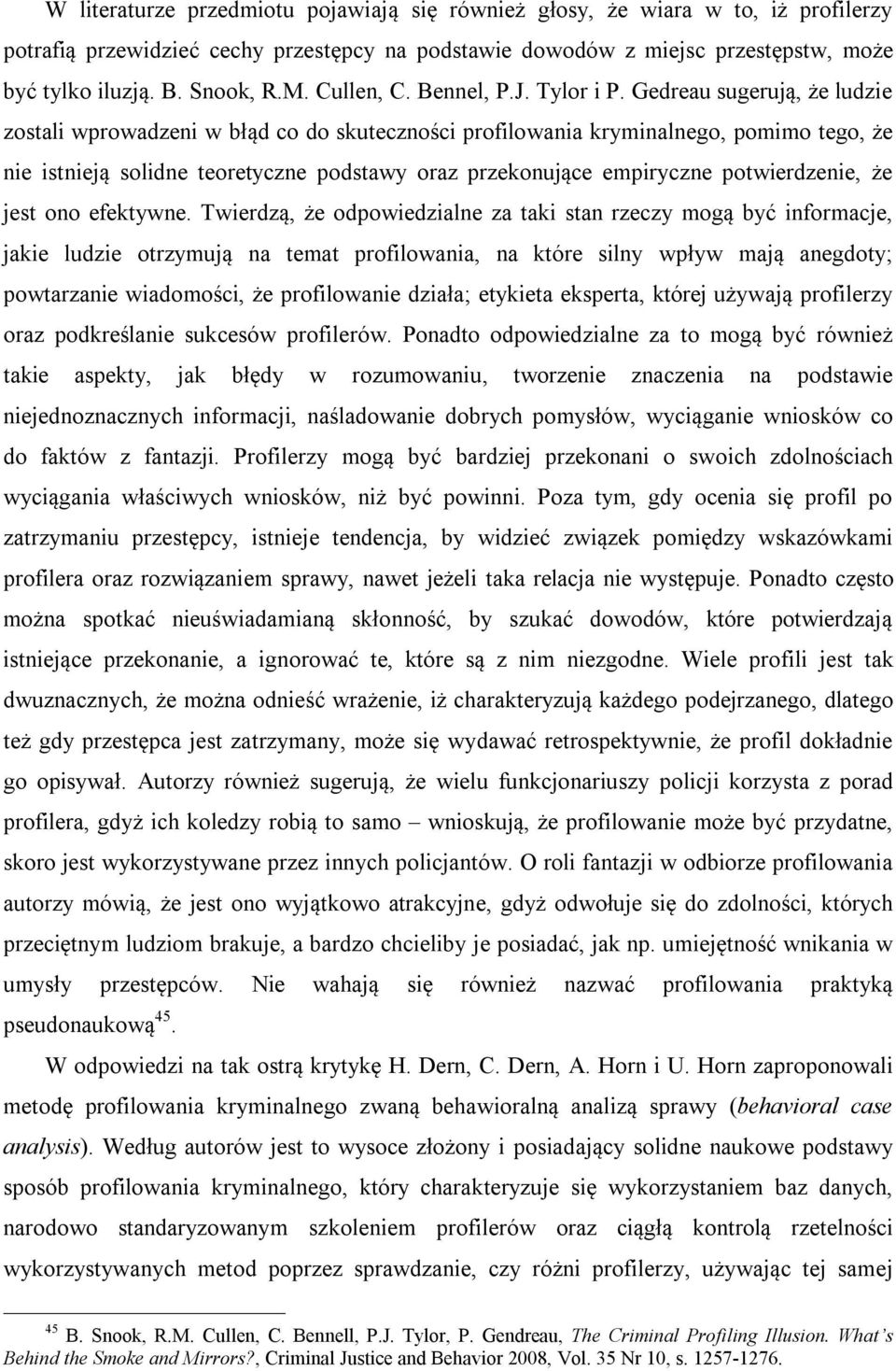 Gedreau sugerują, że ludzie zostali wprowadzeni w błąd co do skuteczności profilowania kryminalnego, pomimo tego, że nie istnieją solidne teoretyczne podstawy oraz przekonujące empiryczne