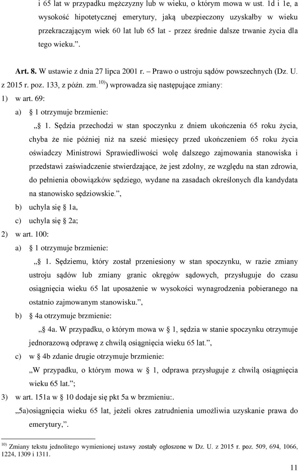 W ustawie z dnia 27 lipca 2001 r. Prawo o ustroju sądów powszechnych (Dz. U. z 2015 r. poz. 133, z późn. zm. 10) ) wprowadza się następujące zmiany: 1) w art. 69: a) 1 otrzymuje brzmienie: 1.