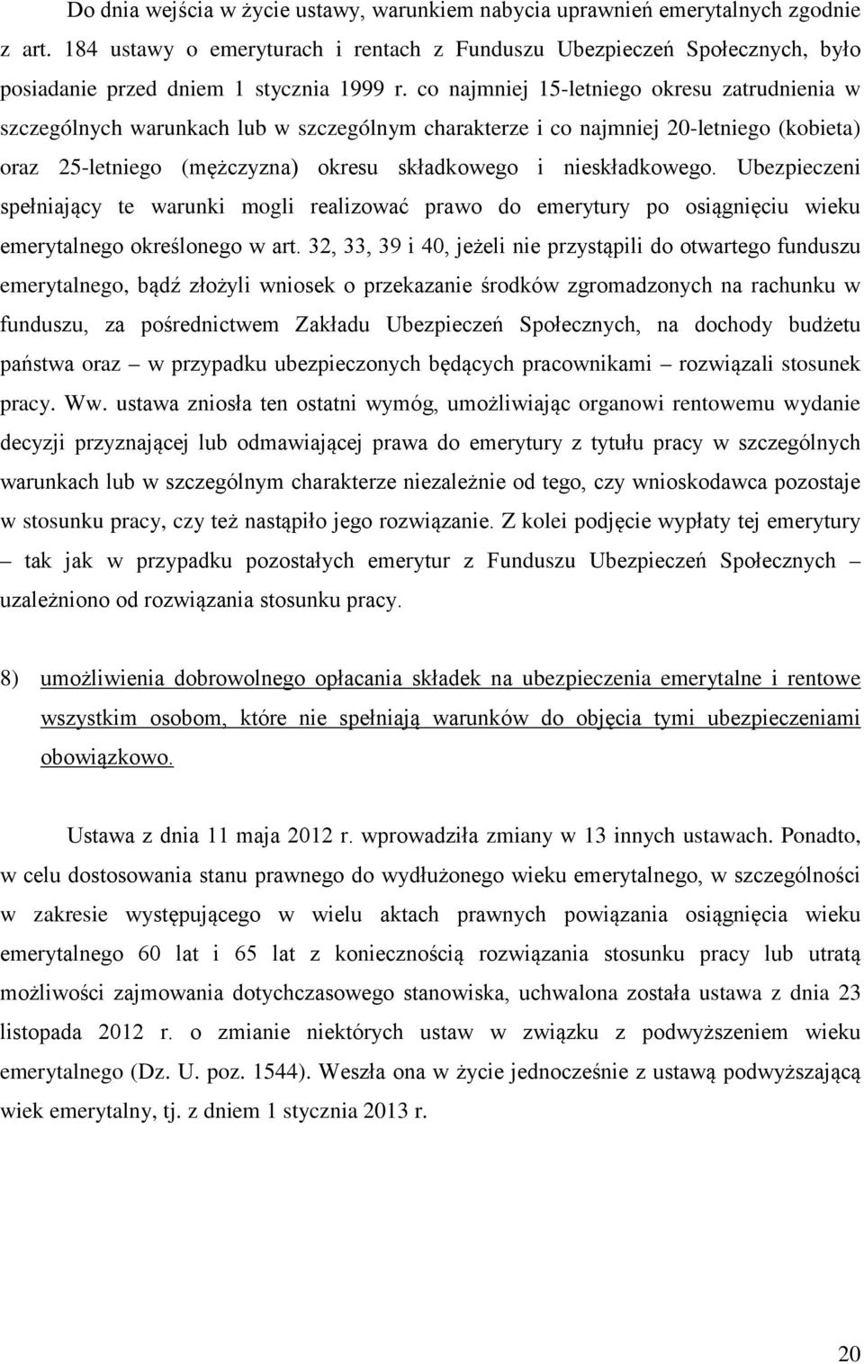 co najmniej 15-letniego okresu zatrudnienia w szczególnych warunkach lub w szczególnym charakterze i co najmniej 20-letniego (kobieta) oraz 25-letniego (mężczyzna) okresu składkowego i nieskładkowego.