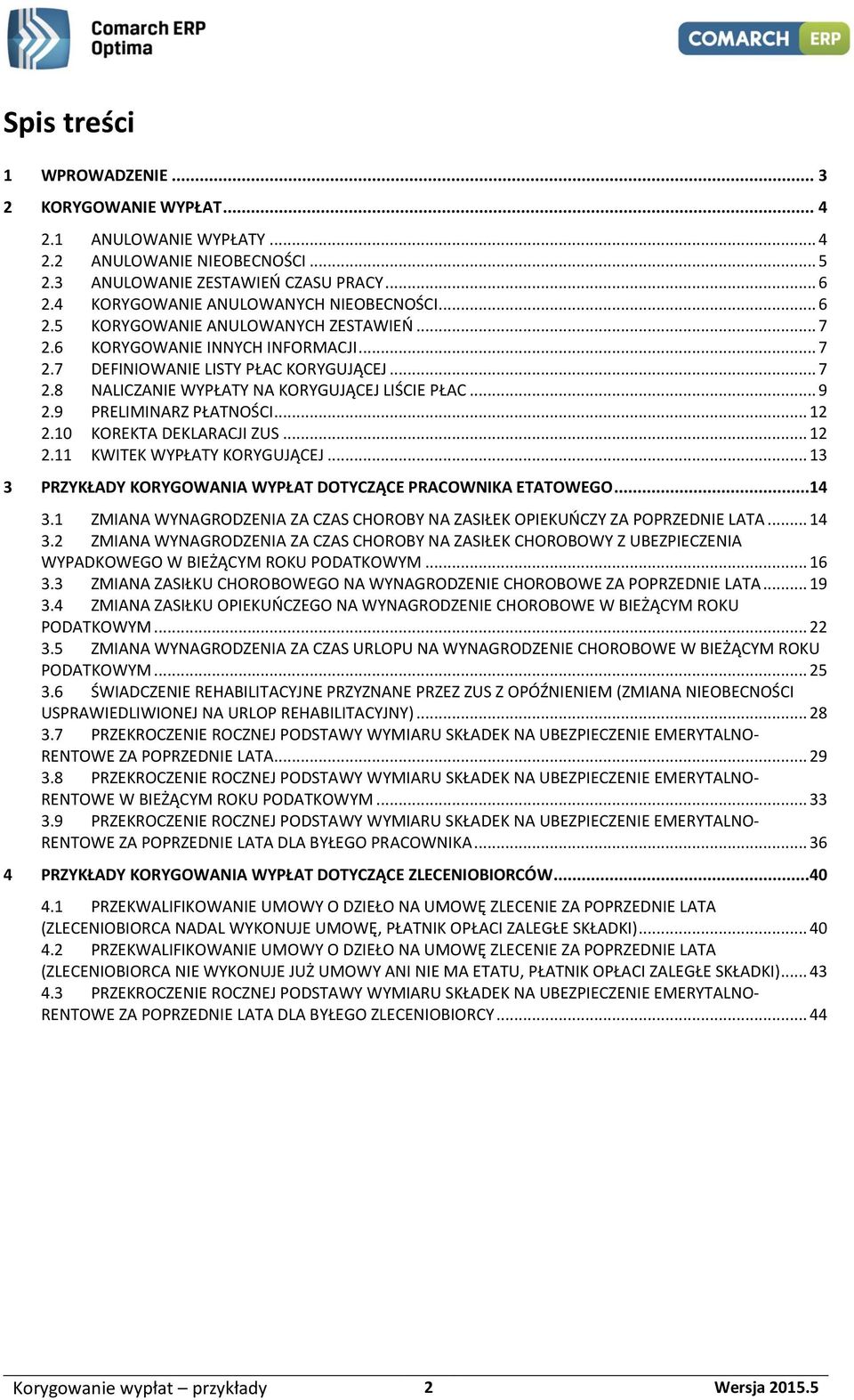 .. 9 2.9 PRELIMINARZ PŁATNOŚCI... 12 2.10 KOREKTA DEKLARACJI ZUS... 12 2.11 KWITEK WYPŁATY KORYGUJĄCEJ... 13 3 PRZYKŁADY KORYGOWANIA WYPŁAT DOTYCZĄCE PRACOWNIKA ETATOWEGO...14 3.