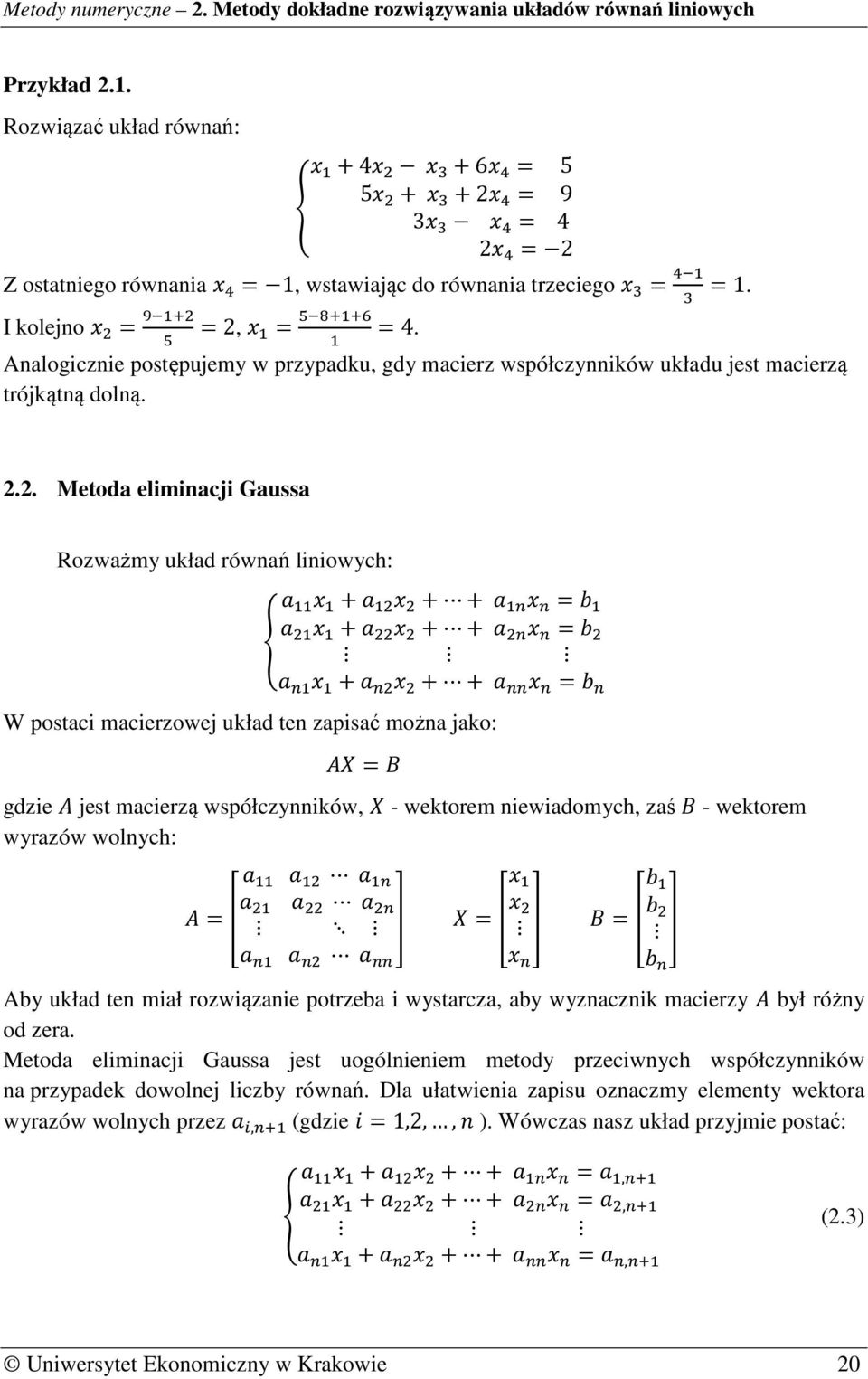 .. Metoda eliminacji Gaussa Rozważmy układ równań liniowych:, +, + +, =, +, + +, =, +, + +, = W postaci macierzowej układ ten zapisać można jako: - = gdzie - jest macierzą współczynników, - wektorem