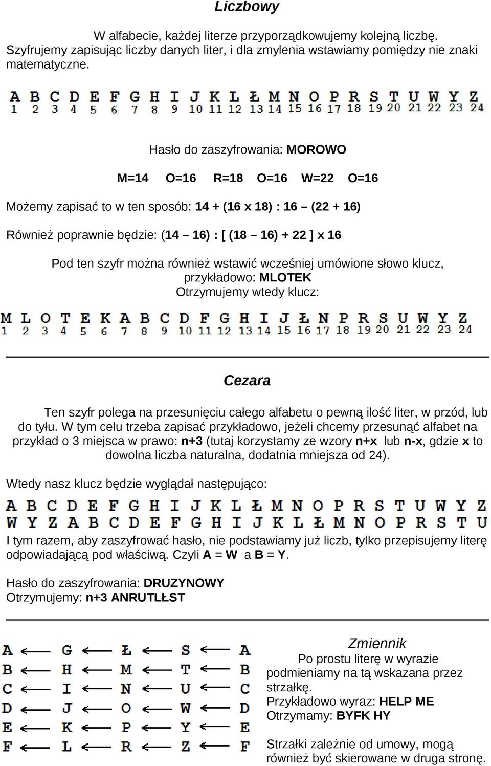 można również wstawić wcześniej umówione słowo klucz, przykładowo: MLOTEK Otrzymujemy wtedy klucz: Cezara Ten szyfr polega na przesunięciu całego alfabetu o pewną ilość liter, w przód, lub do tyłu.