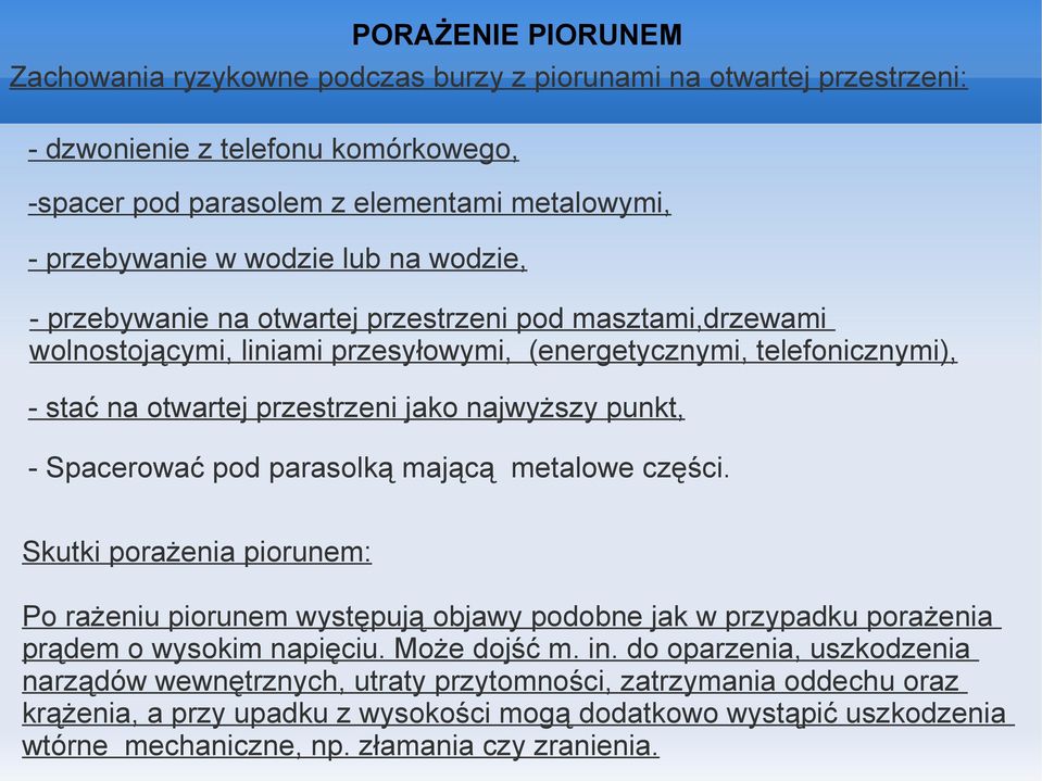 - Spacerować pod parasolką mającą metalowe części. Skutki porażenia piorunem: Po rażeniu piorunem występują objawy podobne jak w przypadku porażenia prądem o wysokim napięciu. Może dojść m. in.