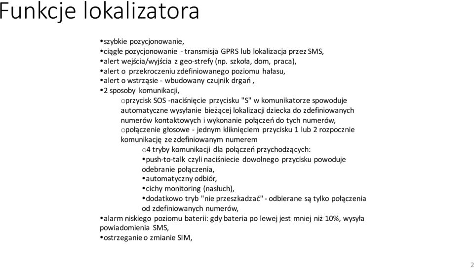 spowoduje automatyczne wysyłanie bieżącej lokalizacji dziecka do zdefiniowanych numerów kontaktowych i wykonanie połączeń do tych numerów, opołączenie głosowe - jednym kliknięciem przycisku 1 lub 2