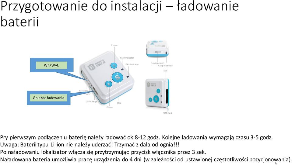 Kolejne ładowania wymagają czasu 3-5 godz. Uwaga: Baterii typu Li- ion nie należy uderzać!