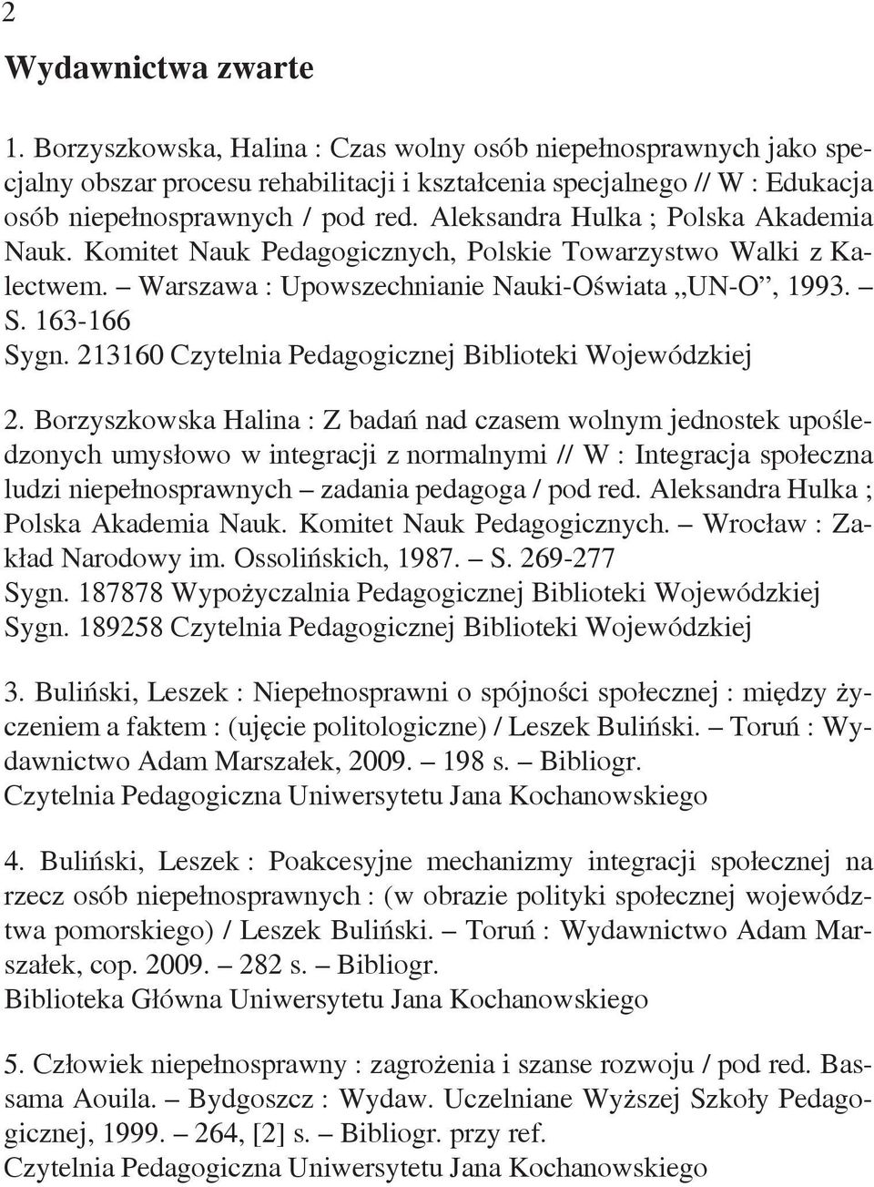 Aleksandra Hulka ; Polska Akademia Nauk. Komitet Nauk Pedagogicznych, Polskie Towarzystwo Walki z Kalectwem. Warszawa : Upowszechnianie Nauki-Oświata UN-O, 1993. S. 163-166 Sygn. 213160 2.