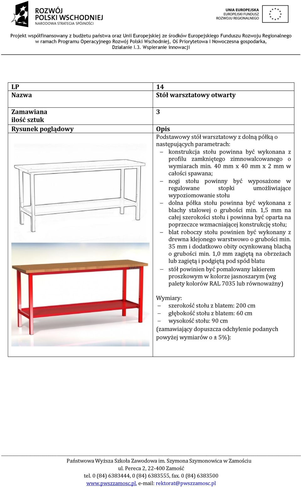 min. 1,5 mm na całej szerokości stołu i powinna być oparta na poprzeczce wzmacniającej konstrukcję stołu; blat roboczy stołu powinien być wykonany z drewna klejonego warstwowo o grubości min.