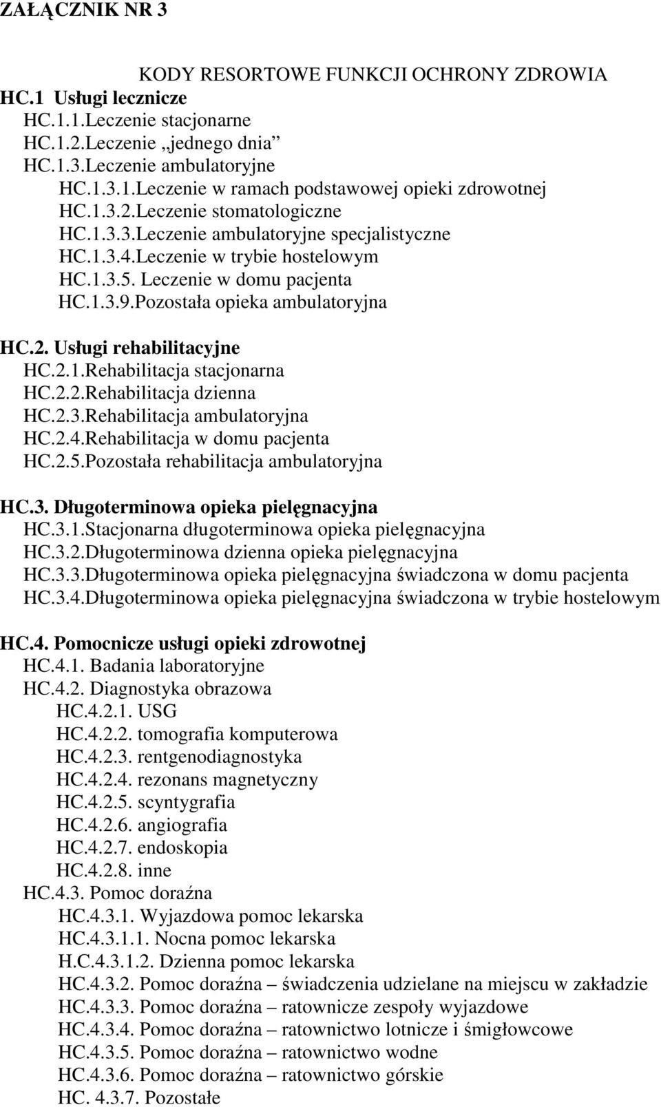 2.1.Rehabilitacja stacjonarna HC.2.2.Rehabilitacja dzienna HC.2.3.Rehabilitacja ambulatoryjna HC.2.4.Rehabilitacja w domu pacjenta HC.2.5.Pozostała rehabilitacja ambulatoryjna HC.3. Długoterminowa opieka pielęgnacyjna HC.