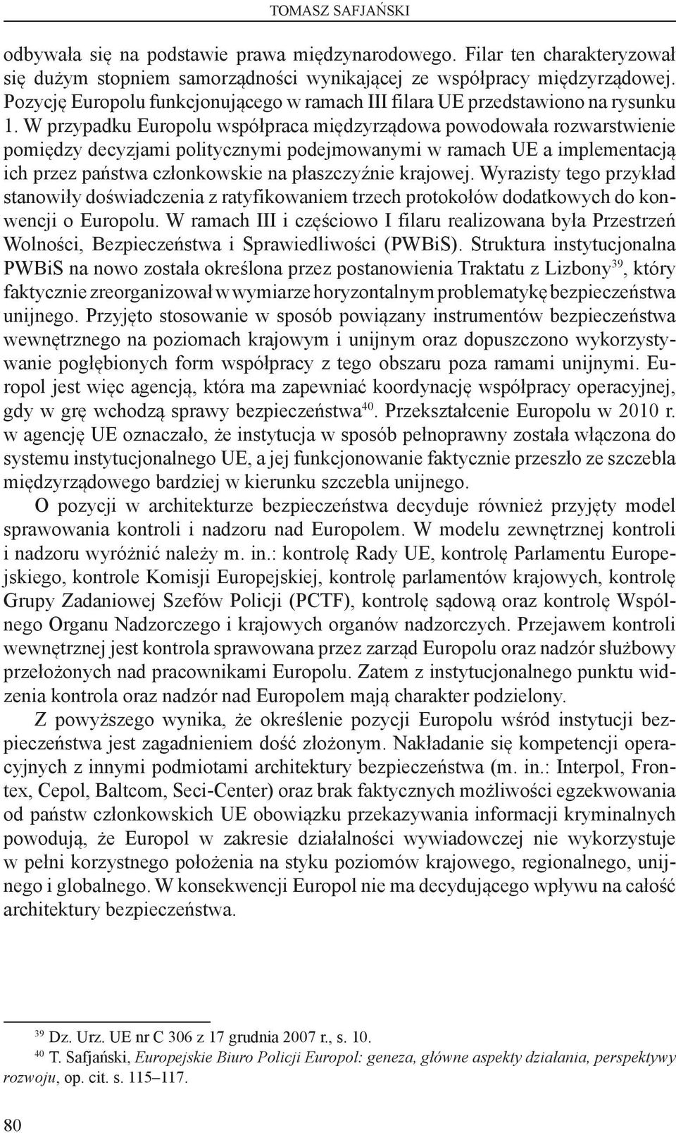 W przypadku Europolu współpraca międzyrządowa powodowała rozwarstwienie pomiędzy decyzjami politycznymi podejmowanymi w ramach UE a implementacją ich przez państwa członkowskie na płaszczyźnie