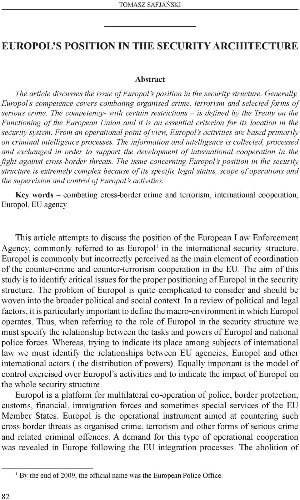 The competency- with certain restrictions is defined by the Treaty on the Functioning of the European Union and it is an essential criterion for its location in the security system.
