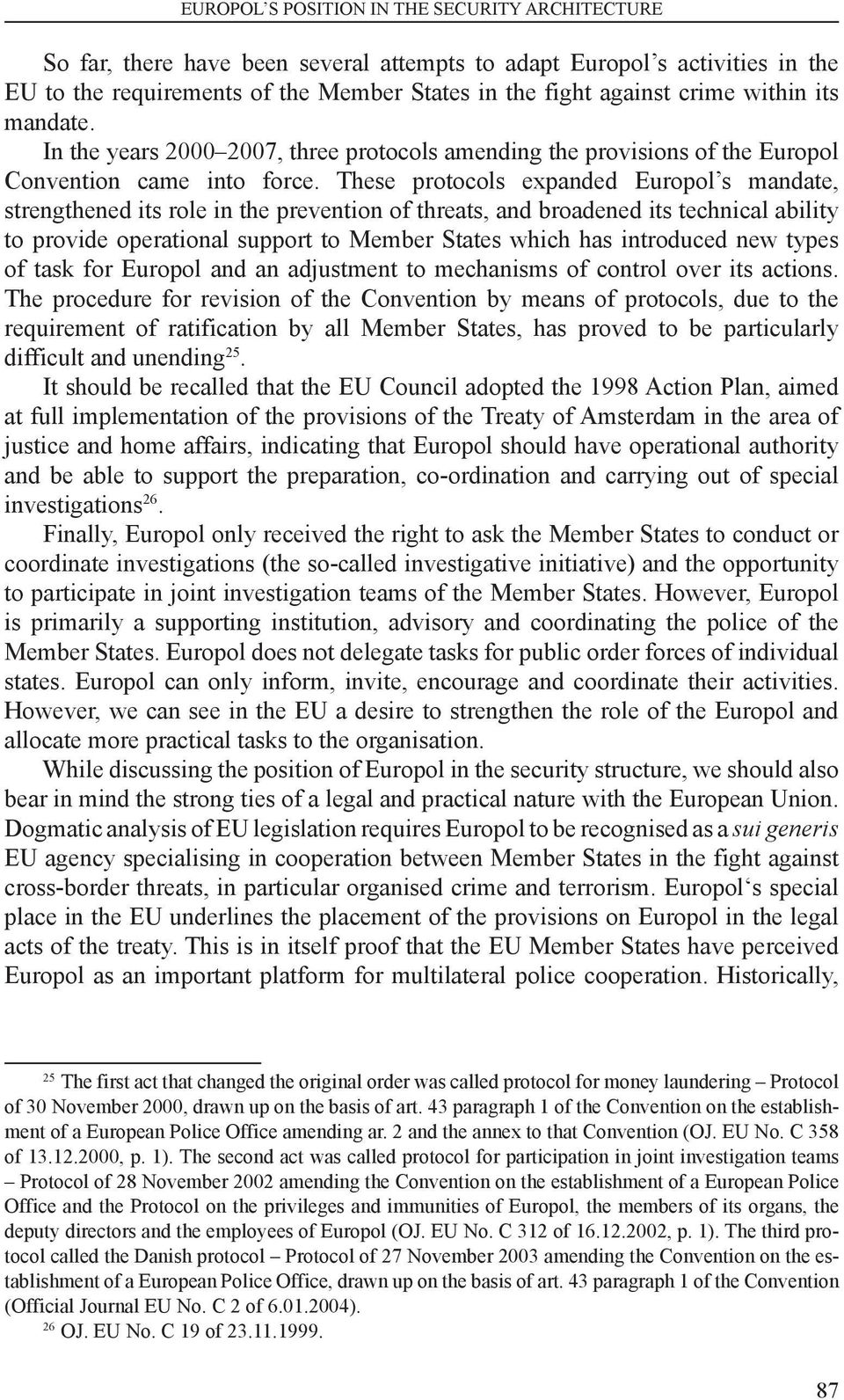 These protocols expanded Europol s mandate, strengthened its role in the prevention of threats, and broadened its technical ability to provide operational support to Member States which has