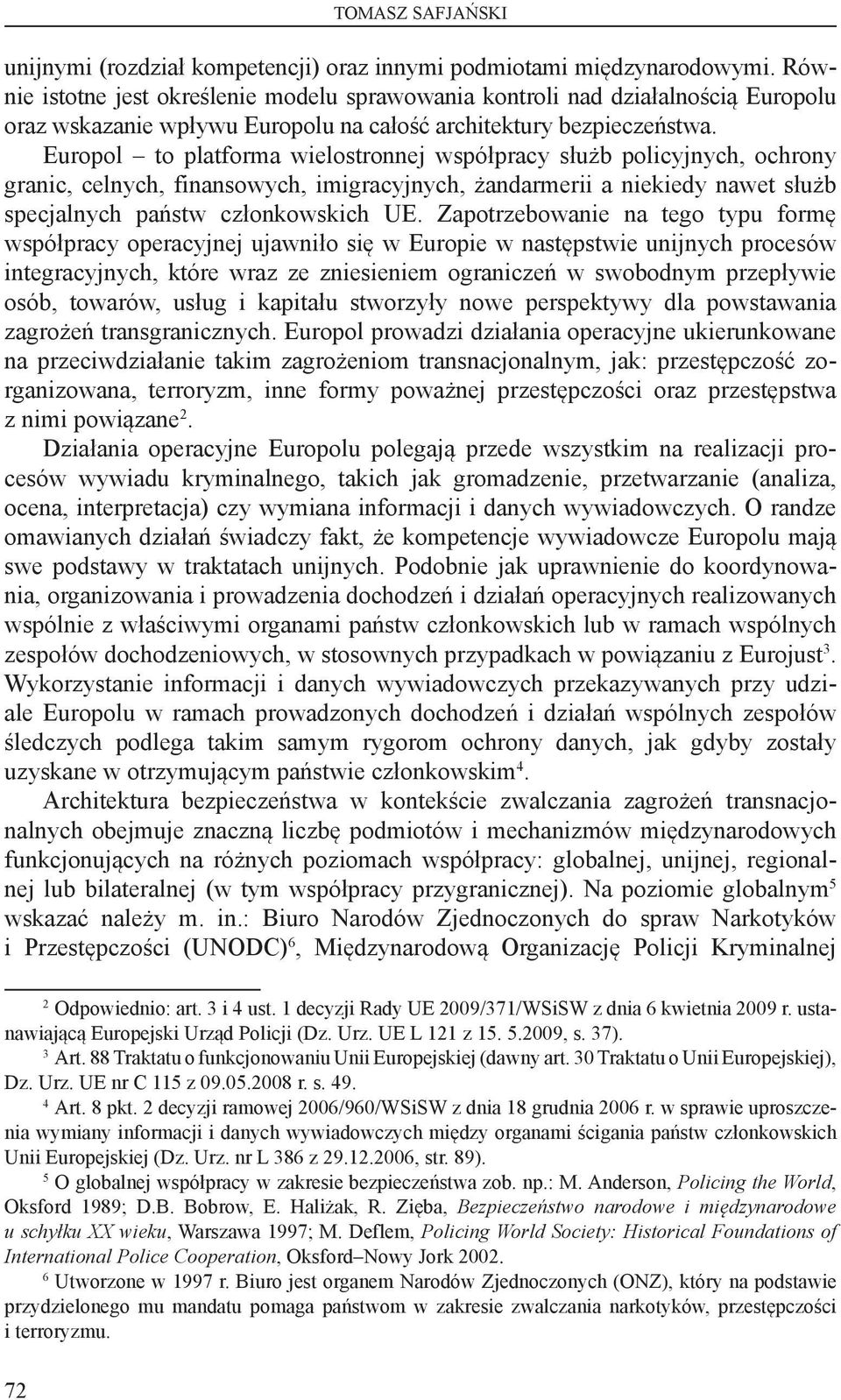 Europol to platforma wielostronnej współpracy służb policyjnych, ochrony granic, celnych, finansowych, imigracyjnych, żandarmerii a niekiedy nawet służb specjalnych państw członkowskich UE.
