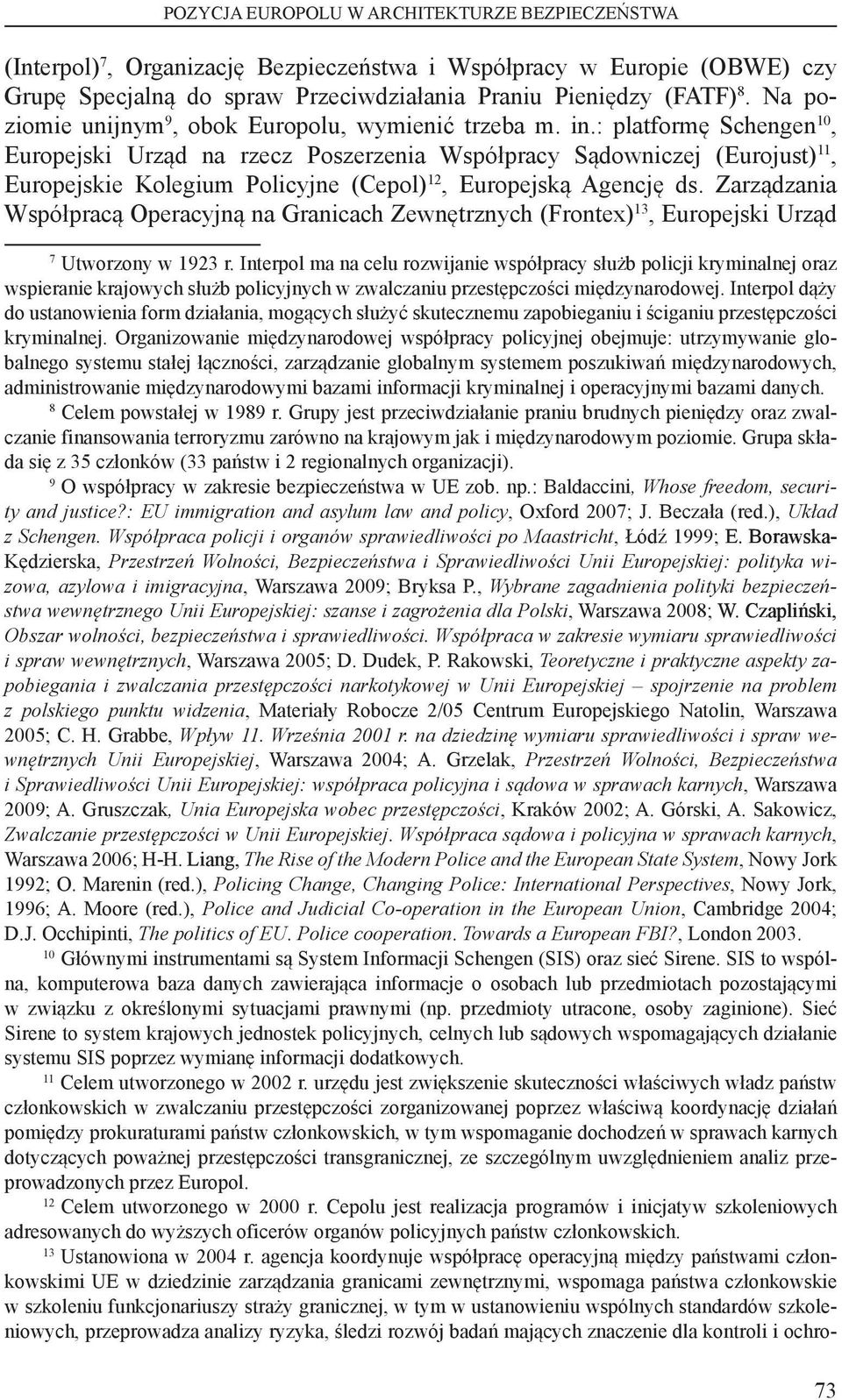 : platformę Schengen 10, Europejski Urząd na rzecz Poszerzenia Współpracy Sądowniczej (Eurojust) 11, Europejskie Kolegium Policyjne (Cepol) 12, Europejską Agencję ds.