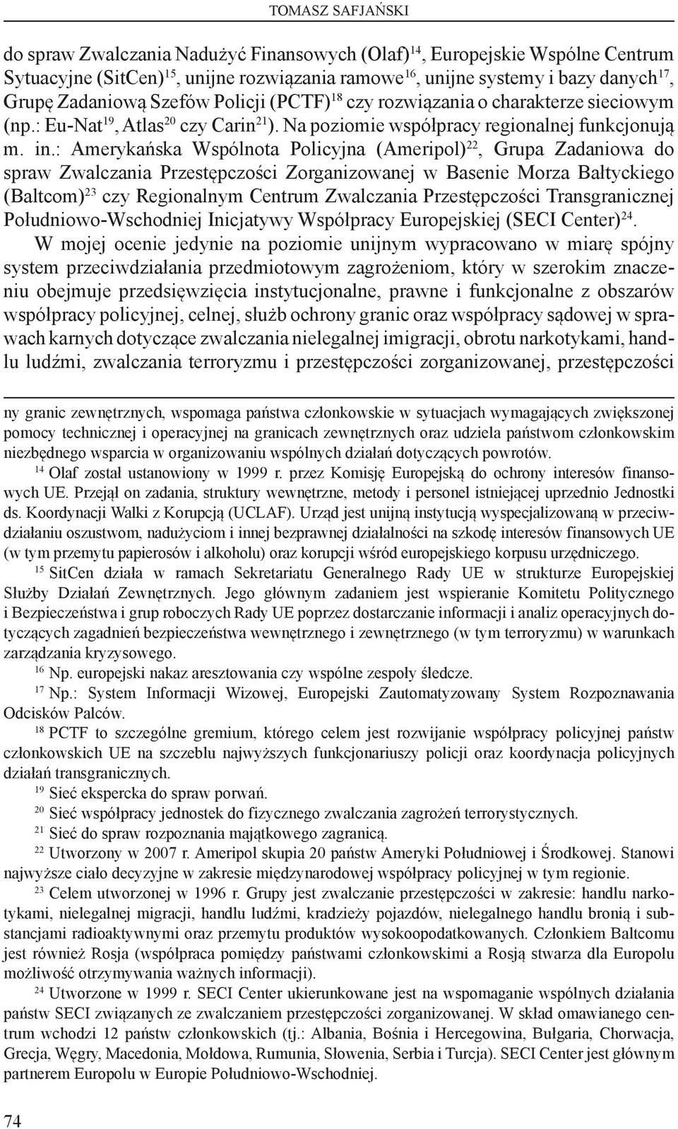 : Amerykańska Wspólnota Policyjna (Ameripol) 22, Grupa Zadaniowa do spraw Zwalczania Przestępczości Zorganizowanej w Basenie Morza Bałtyckiego (Baltcom) 23 czy Regionalnym Centrum Zwalczania