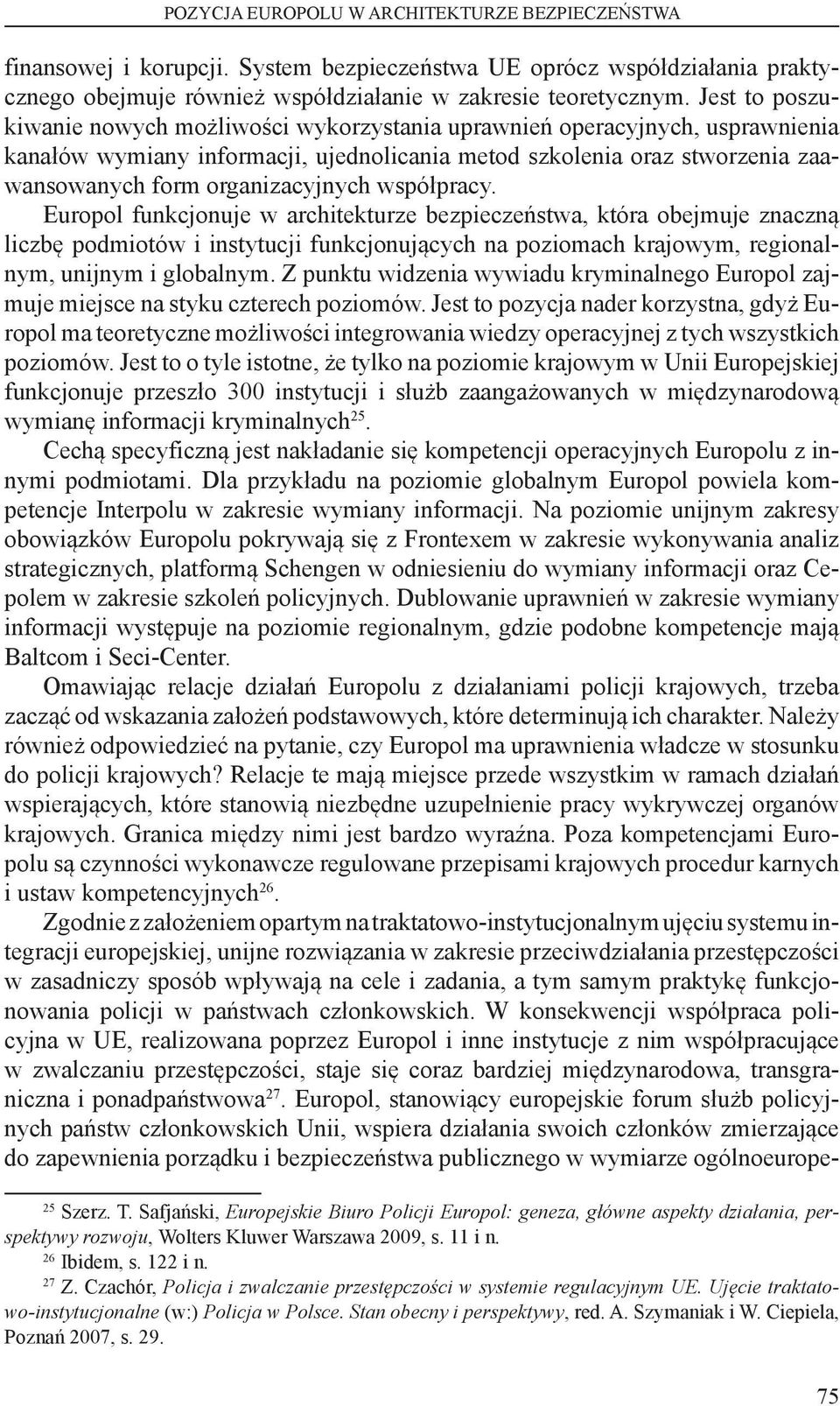 współpracy. Europol funkcjonuje w architekturze bezpieczeństwa, która obejmuje znaczną liczbę podmiotów i instytucji funkcjonujących na poziomach krajowym, regionalnym, unijnym i globalnym.