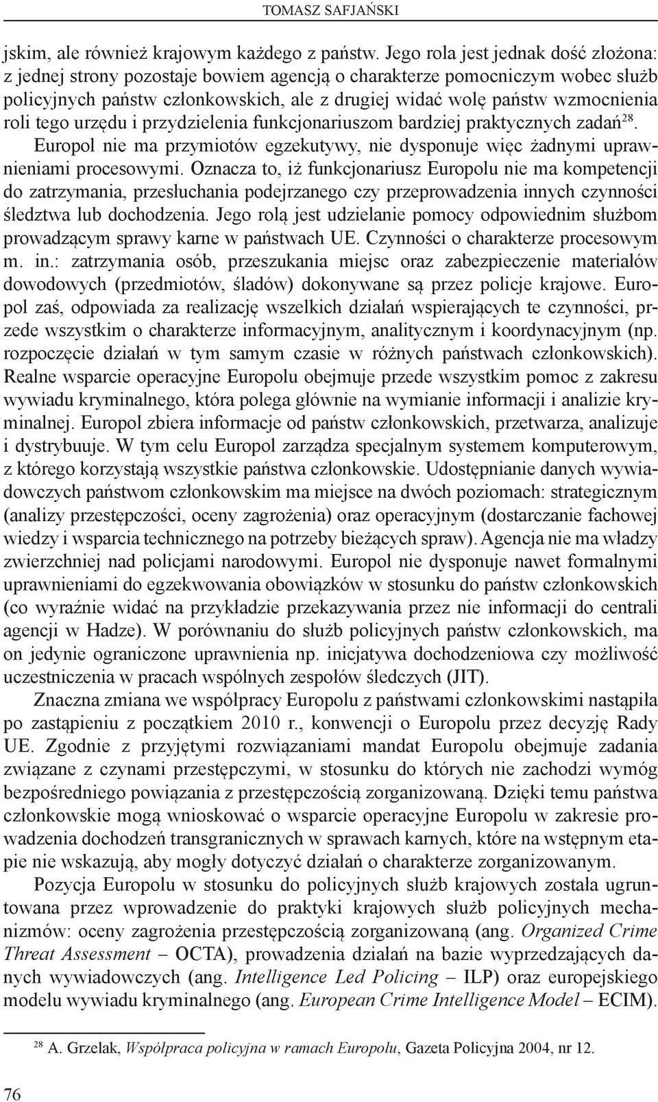tego urzędu i przydzielenia funkcjonariuszom bardziej praktycznych zadań 28. Europol nie ma przymiotów egzekutywy, nie dysponuje więc żadnymi uprawnieniami procesowymi.