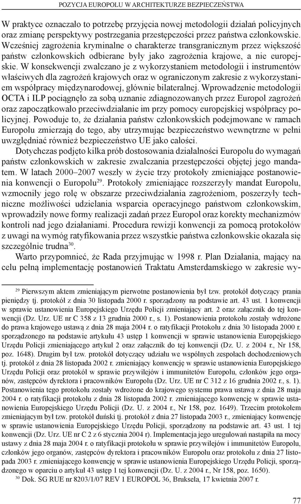 W konsekwencji zwalczano je z wykorzystaniem metodologii i instrumentów właściwych dla zagrożeń krajowych oraz w ograniczonym zakresie z wykorzystaniem współpracy międzynarodowej, głównie