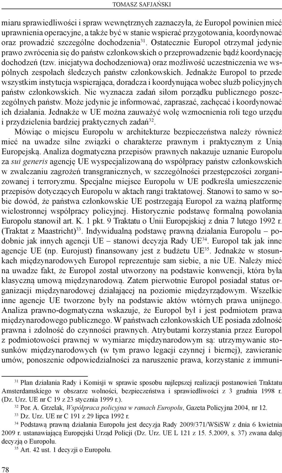 inicjatywa dochodzeniowa) oraz możliwość uczestniczenia we wspólnych zespołach śledczych państw członkowskich.