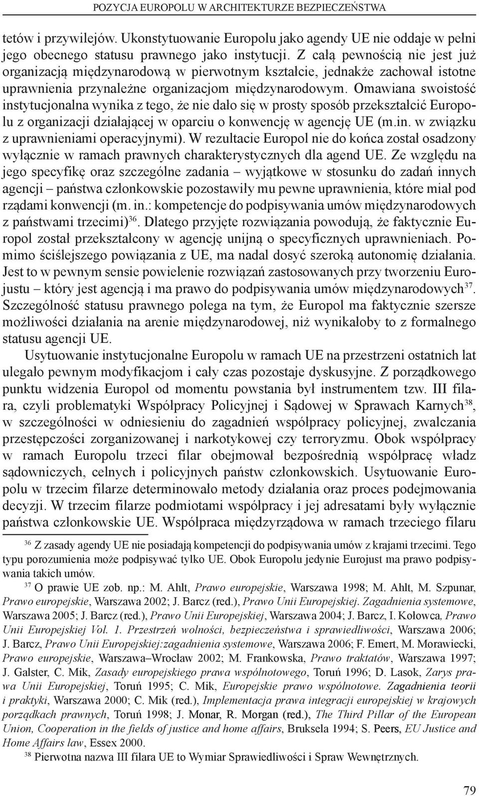Omawiana swoistość instytucjonalna wynika z tego, że nie dało się w prosty sposób przekształcić Europolu z organizacji działającej w oparciu o konwencję w agencję UE (m.in. w związku z uprawnieniami operacyjnymi).