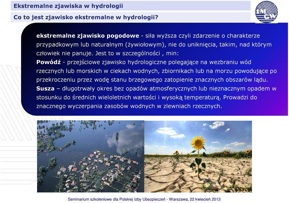 Jest to w szczególności, min: Powódź - przejściowe zjawisko hydrologiczne polegające na wezbraniu wód rzecznych lub morskich w ciekach wodnych, zbiornikach lub na morzu