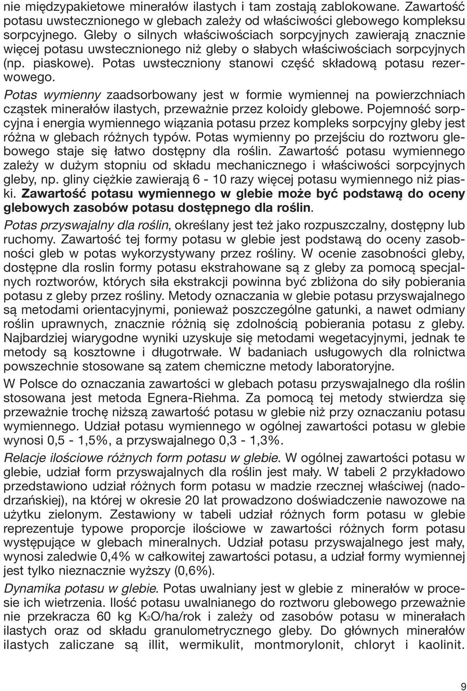 Potas uwsteczniony stanowi część składową potasu rezerwowego. Potas wymienny zaadsorbowany jest w formie wymiennej na powierzchniach cząstek minerałów ilastych, przeważnie przez koloidy glebowe.