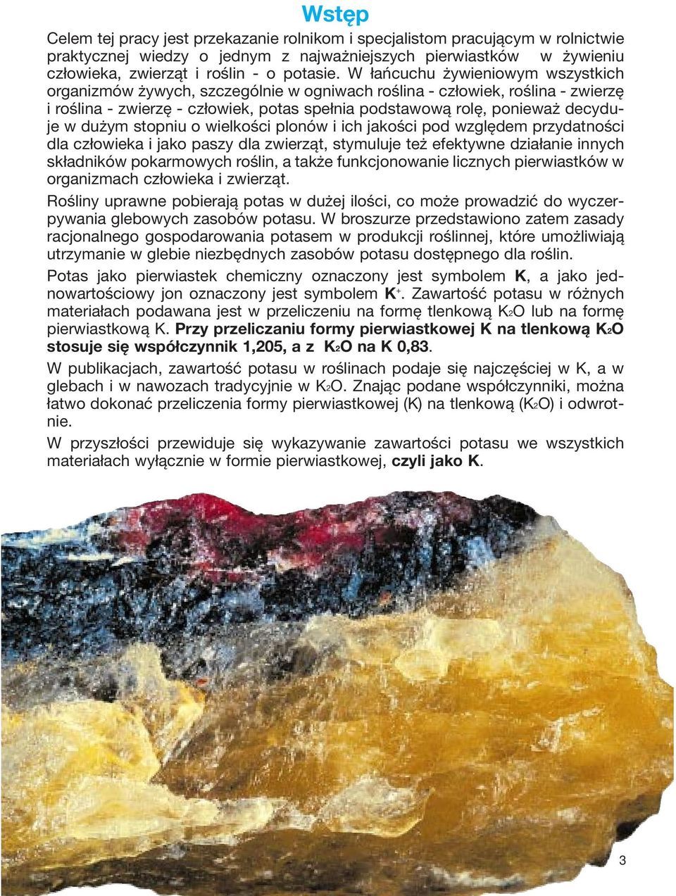 dużym stopniu o wielkości plonów i ich jakości pod względem przydatności dla człowieka i jako paszy dla zwierząt, stymuluje też efektywne działanie innych składników pokarmowych roślin, a także