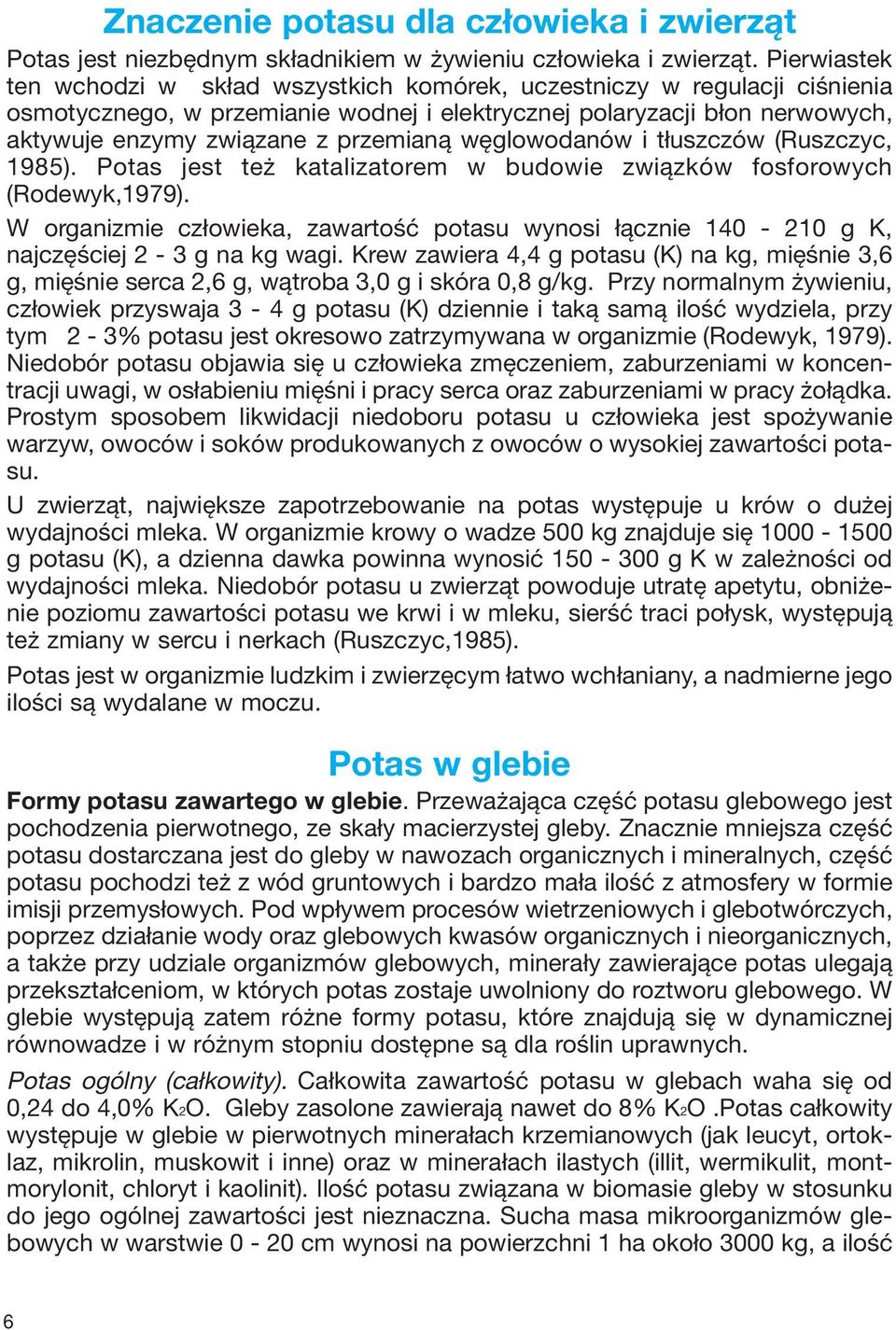 węglowodanów i tłuszczów (Ruszczyc, 1985). Potas jest też katalizatorem w budowie związków fosforowych (Rodewyk,1979).