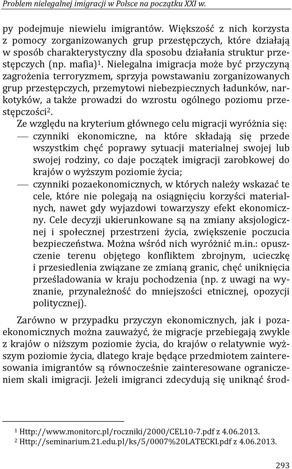 Nielegalna imigracja może być przyczyną zagrożenia terroryzmem, sprzyja powstawaniu zorganizowanych grup przestępczych, przemytowi niebezpiecznych ładunków, narkotyków, a także prowadzi do wzrostu