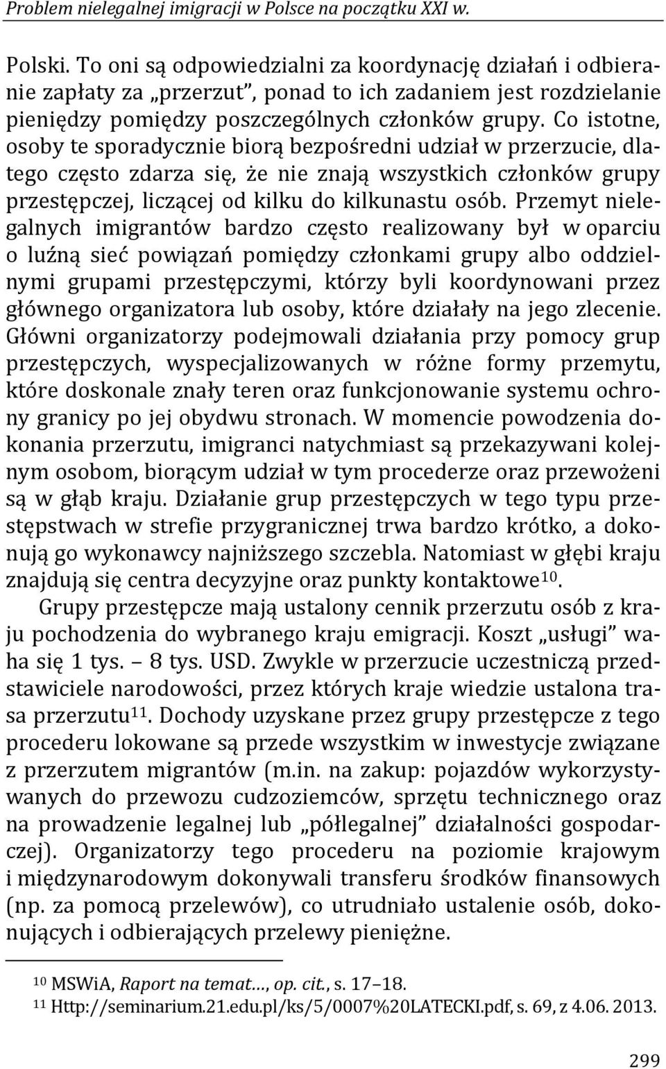 Co istotne, osoby te sporadycznie biorą bezpośredni udział w przerzucie, dlatego często zdarza się, że nie znają wszystkich członków grupy przestępczej, liczącej od kilku do kilkunastu osób.