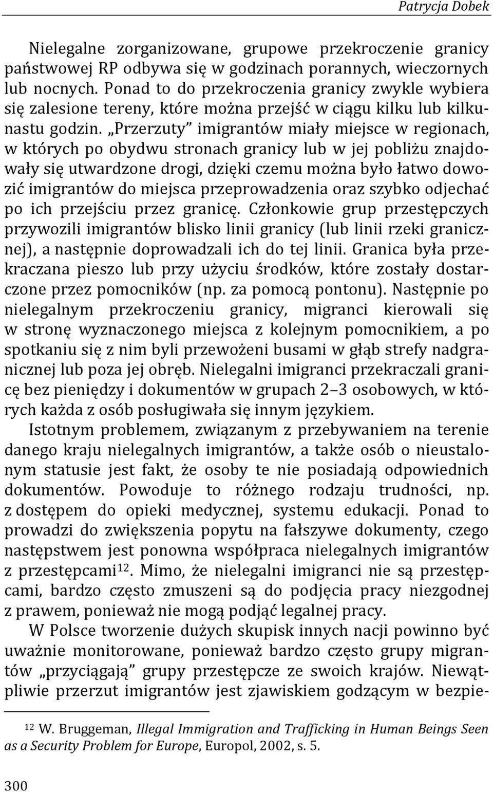 Przerzuty imigrantów miały miejsce w regionach, w których po obydwu stronach granicy lub w jej pobliżu znajdowały się utwardzone drogi, dzięki czemu można było łatwo dowozić imigrantów do miejsca