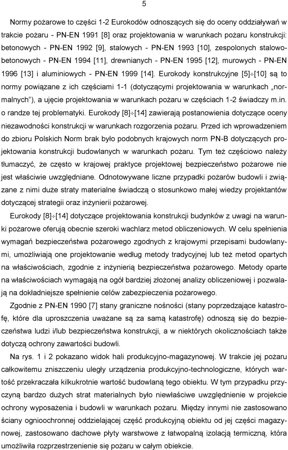 Eurokody konstrukcyjne [5][10] są to normy powiązane z ich częściami 1-1 (dotyczącymi projektowania w warunkach normalnych ), a ujęcie projektowania w warunkach pożaru w częściach 1-2 świadczy m.in.