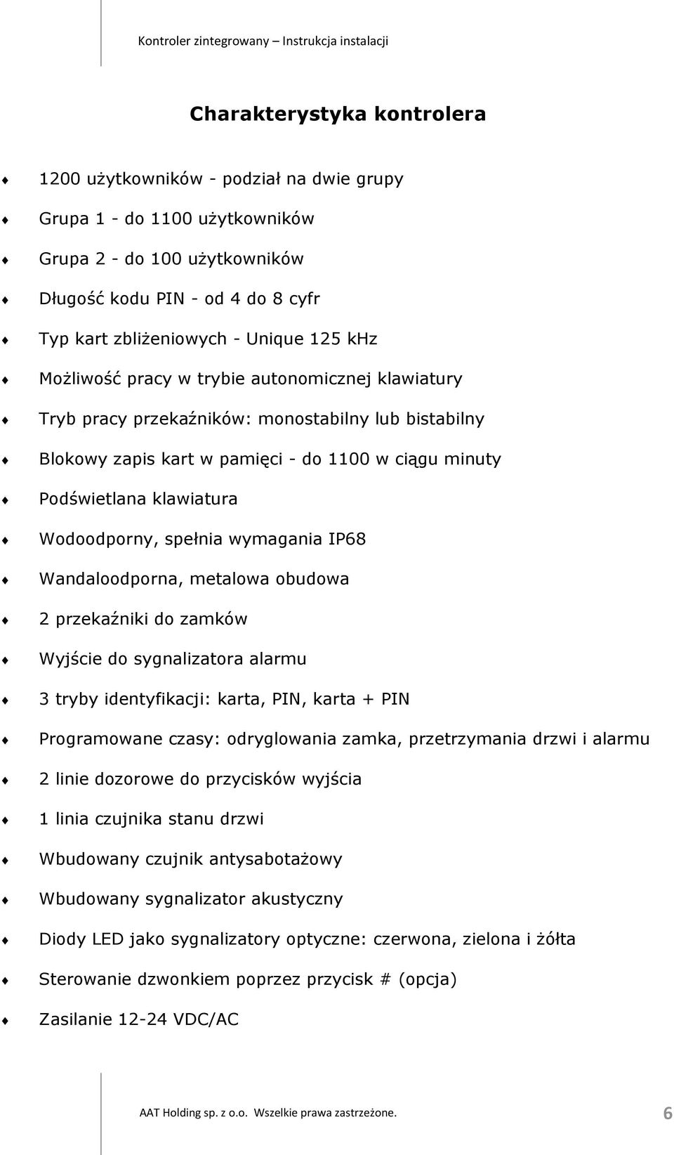 spełnia wymagania IP68 Wandaloodporna, metalowa obudowa 2 przekaźniki do zamków Wyjście do sygnalizatora alarmu 3 tryby identyfikacji: karta, PIN, karta + PIN Programowane czasy: odryglowania zamka,