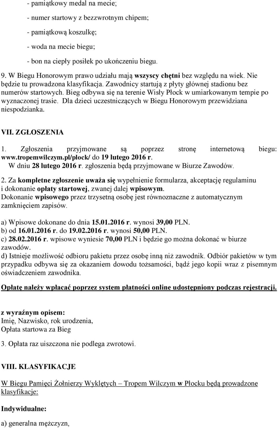 Bieg odbywa się na terenie Wisły Płock w umiarkowanym tempie po wyznaczonej trasie. Dla dzieci uczestniczących w Biegu Honorowym przewidziana niespodzianka. VII. ZGŁOSZENIA 1.