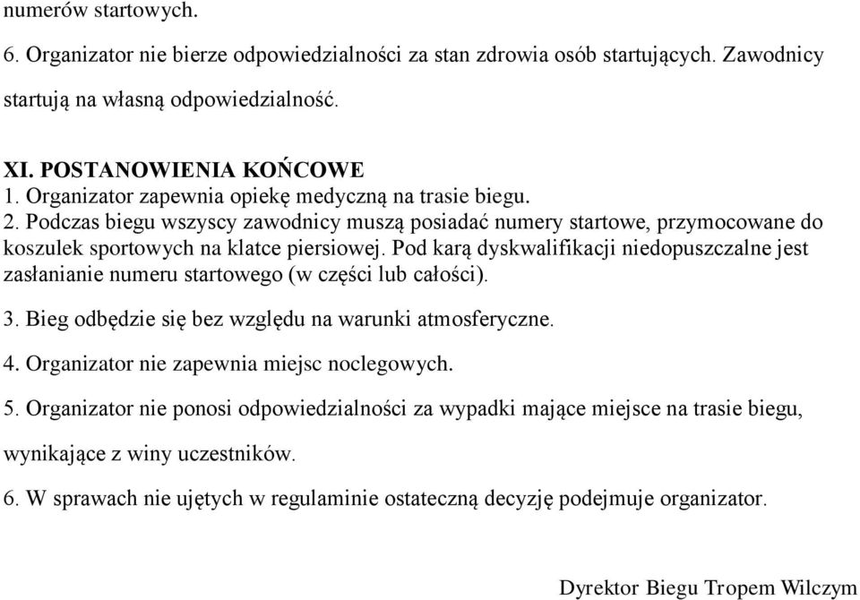 Pod karą dyskwalifikacji niedopuszczalne jest zasłanianie numeru startowego (w części lub całości). 3. Bieg odbędzie się bez względu na warunki atmosferyczne. 4.