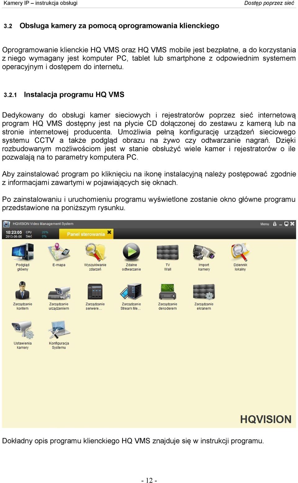 1 Instalacja programu HQ VMS Dedykowany do obsługi kamer sieciowych i rejestratorów poprzez sieć internetową program HQ VMS dostępny jest na płycie CD dołączonej do zestawu z kamerą lub na stronie