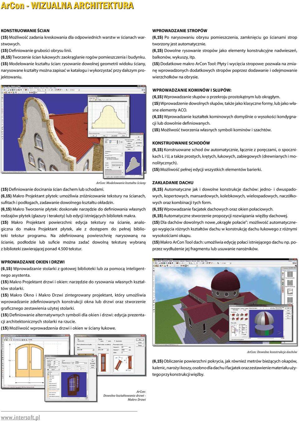 (15) Modelowanie kształtu ścian: rysowanie dowolnej geometrii widoku ściany, narysowane kształty można zapisać w katalogu i wykorzystać przy dalszym projektowaniu.