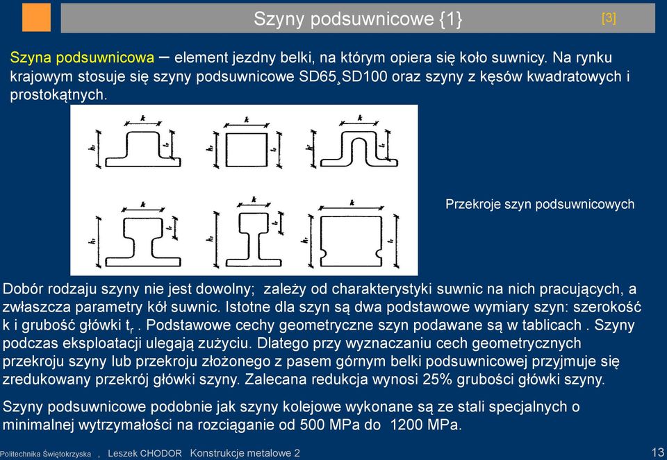 Przekroje szyn podsuwnicowych Dobór rodzaju szyny nie jest dowolny; zależy od charakterystyki suwnic na nich pracujących, a zwłaszcza parametry kół suwnic.